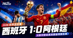 2026 世界盃冠軍:西班牙 1:0 阿根廷,決賽完整結果與賽後得獎名單